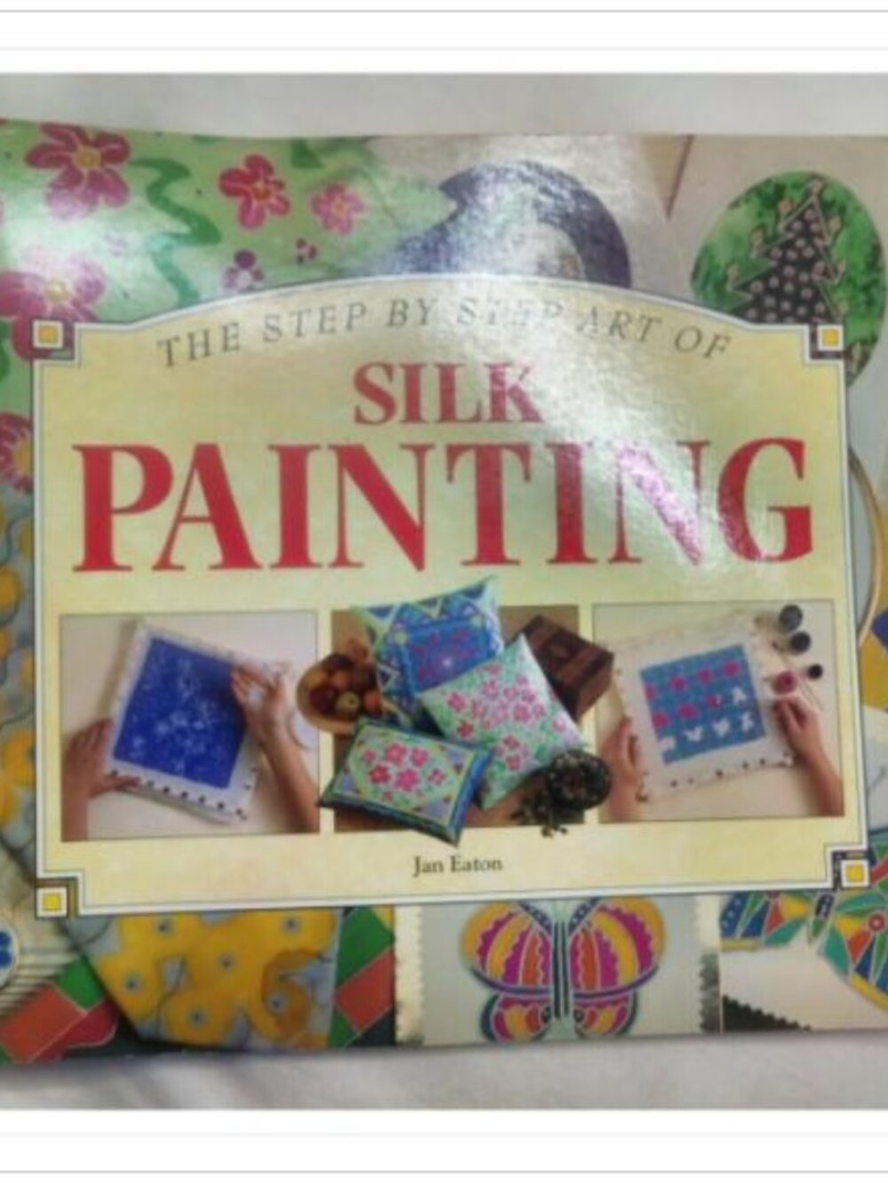 The Step by Step Art of Silk Painting A Comprehensive Guide to Books 1995 PB